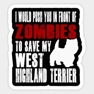 I Would Push You In Front Of Zombies To Save My West Highland Terrier Sticker